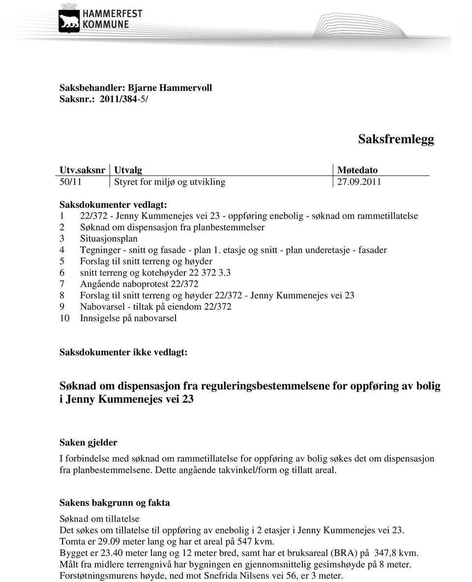 fasade - plan 1. etasje og snitt - plan underetasje - fasader 5 Forslag til snitt terreng og høyder 6 snitt terreng og kotehøyder 22 372 3.