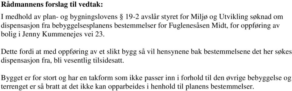 Dette fordi at med oppføring av et slikt bygg så vil hensynene bak bestemmelsene det her søkes dispensasjon fra, bli vesentlig tilsidesatt.