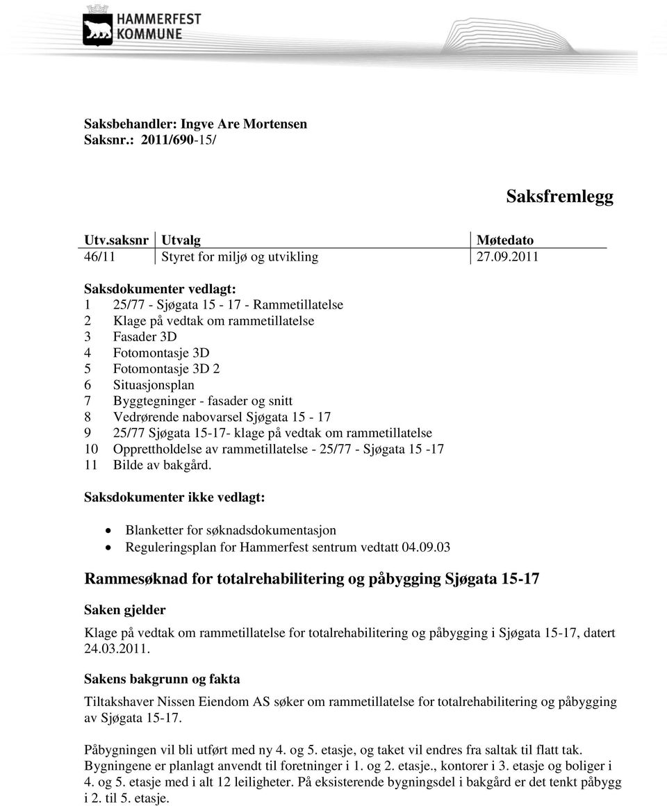 fasader og snitt 8 Vedrørende nabovarsel Sjøgata 15-17 9 25/77 Sjøgata 15-17- klage på vedtak om rammetillatelse 10 Opprettholdelse av rammetillatelse - 25/77 - Sjøgata 15-17 11 Bilde av bakgård.