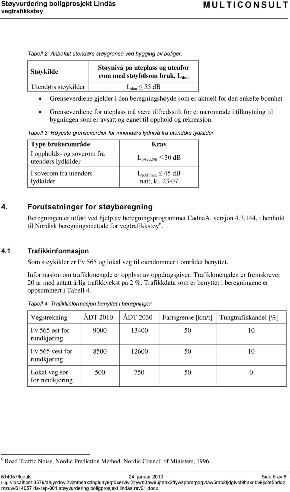 Grenseverdiene for uteplass må være tilfredsstilt for et nærområde i tilknytning til bygningen som er avsatt og egnet til opphold og rekreasjon.