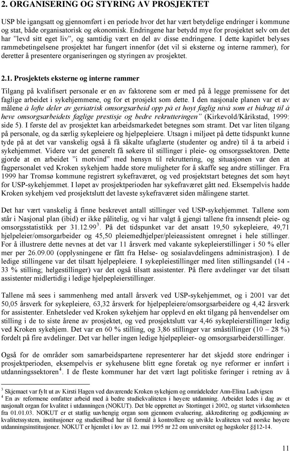 I dette kapitlet belyses rammebetingelsene prosjektet har fungert innenfor (det vil si eksterne og interne rammer), for deretter å presentere organiseringen og styringen av prosjektet. 2.1.