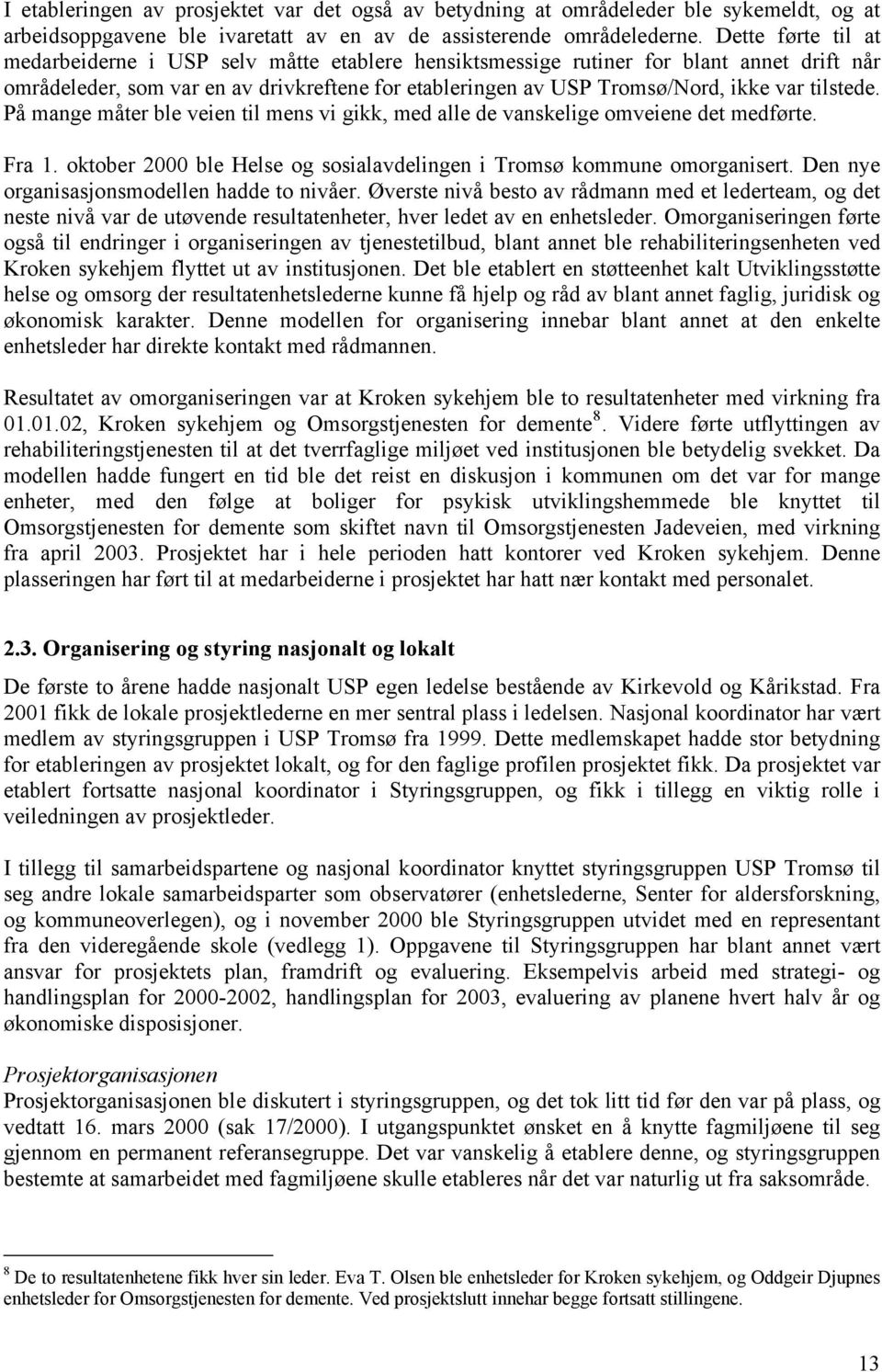 tilstede. På mange måter ble veien til mens vi gikk, med alle de vanskelige omveiene det medførte. Fra 1. oktober 2000 ble Helse og sosialavdelingen i Tromsø kommune omorganisert.