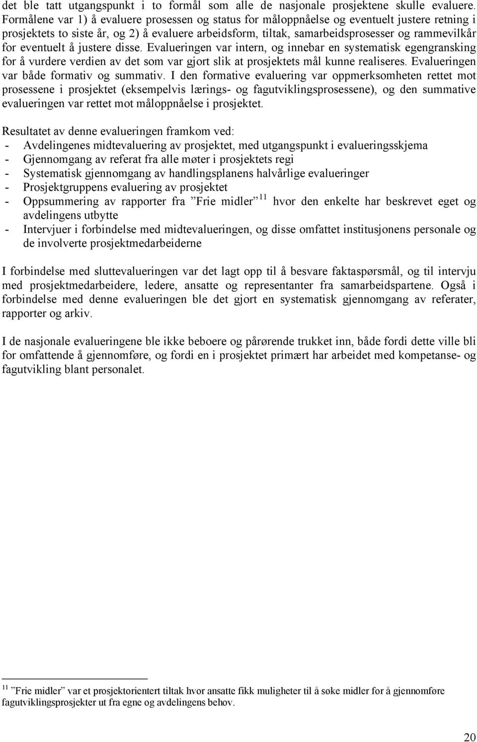 eventuelt å justere disse. Evalueringen var intern, og innebar en systematisk egengransking for å vurdere verdien av det som var gjort slik at prosjektets mål kunne realiseres.