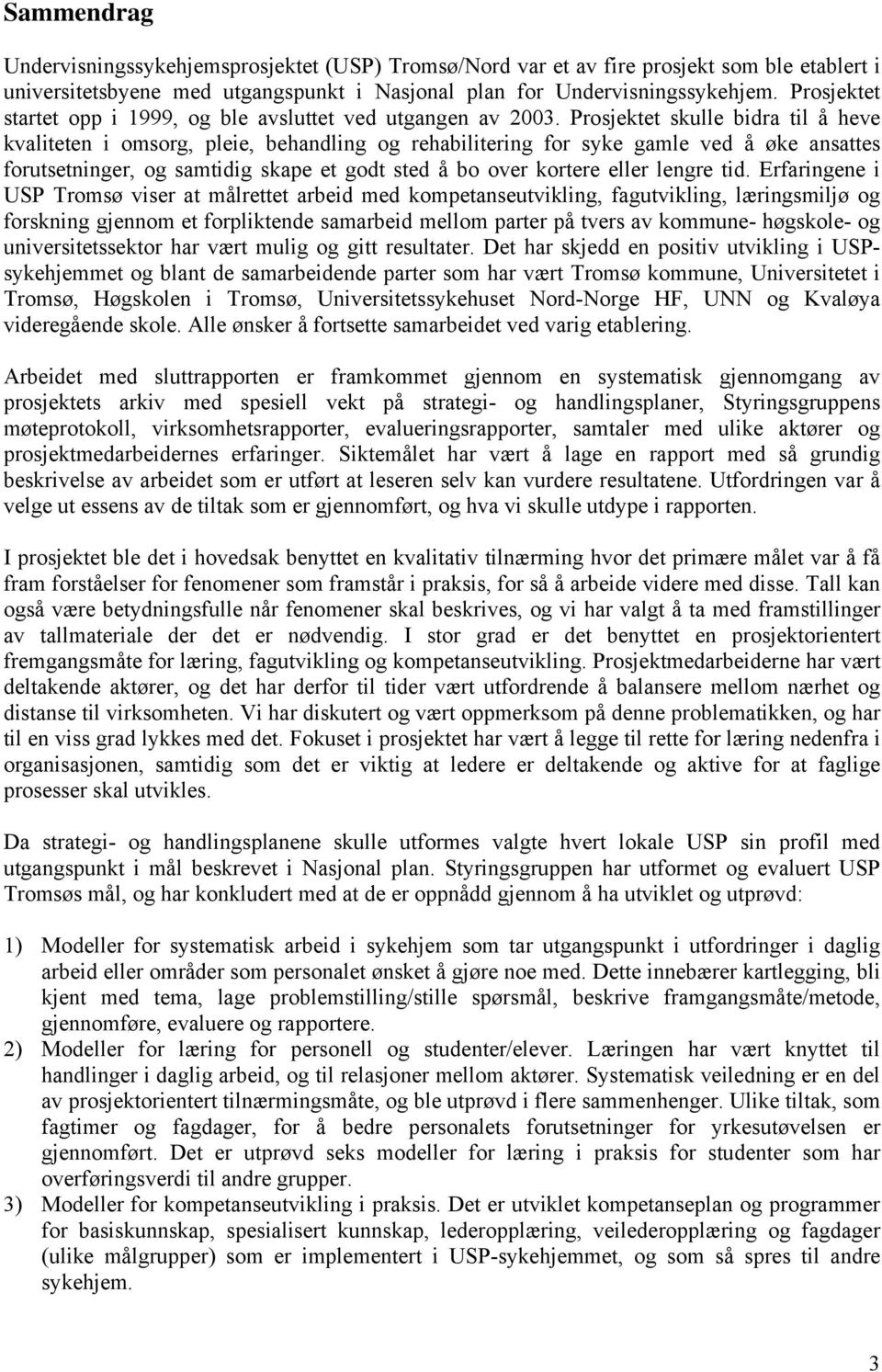 Prosjektet skulle bidra til å heve kvaliteten i omsorg, pleie, behandling og rehabilitering for syke gamle ved å øke ansattes forutsetninger, og samtidig skape et godt sted å bo over kortere eller