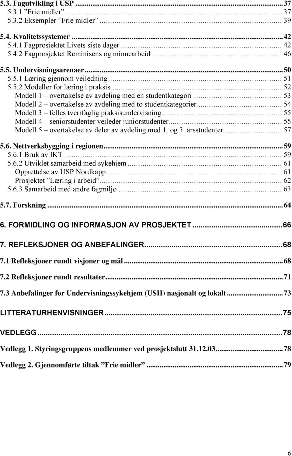 ..53 Modell 2 overtakelse av avdeling med to studentkategorier...54 Modell 3 felles tverrfaglig praksisundervisning...55 Modell 4 seniorstudenter veileder juniorstudenter.