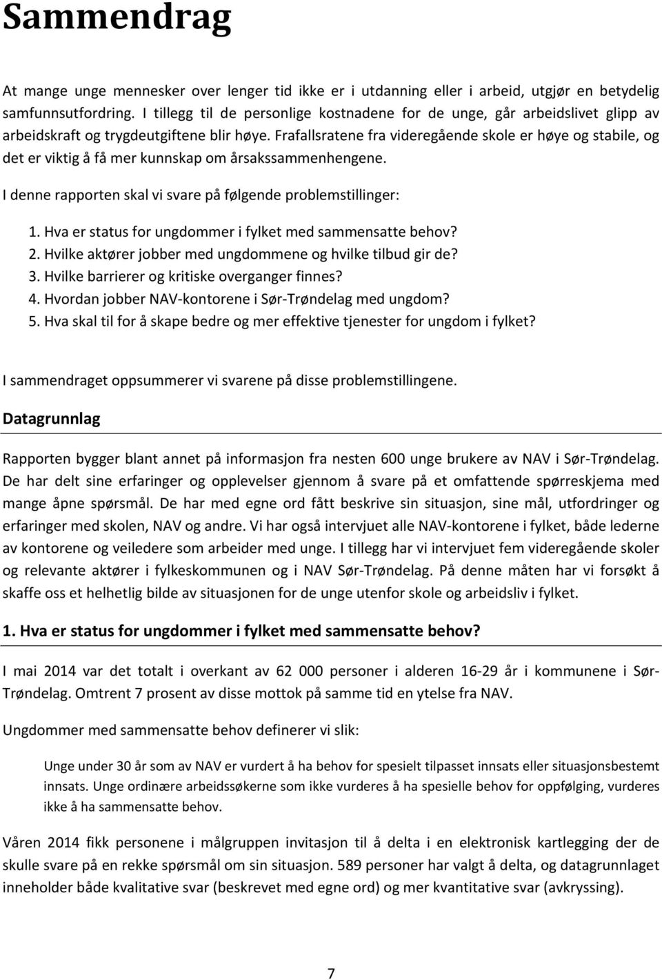 Frafallsratene fra videregående skole er høye og stabile, og det er viktig å få mer kunnskap om årsakssammenhengene. I denne rapporten skal vi svare på følgende problemstillinger: 1.