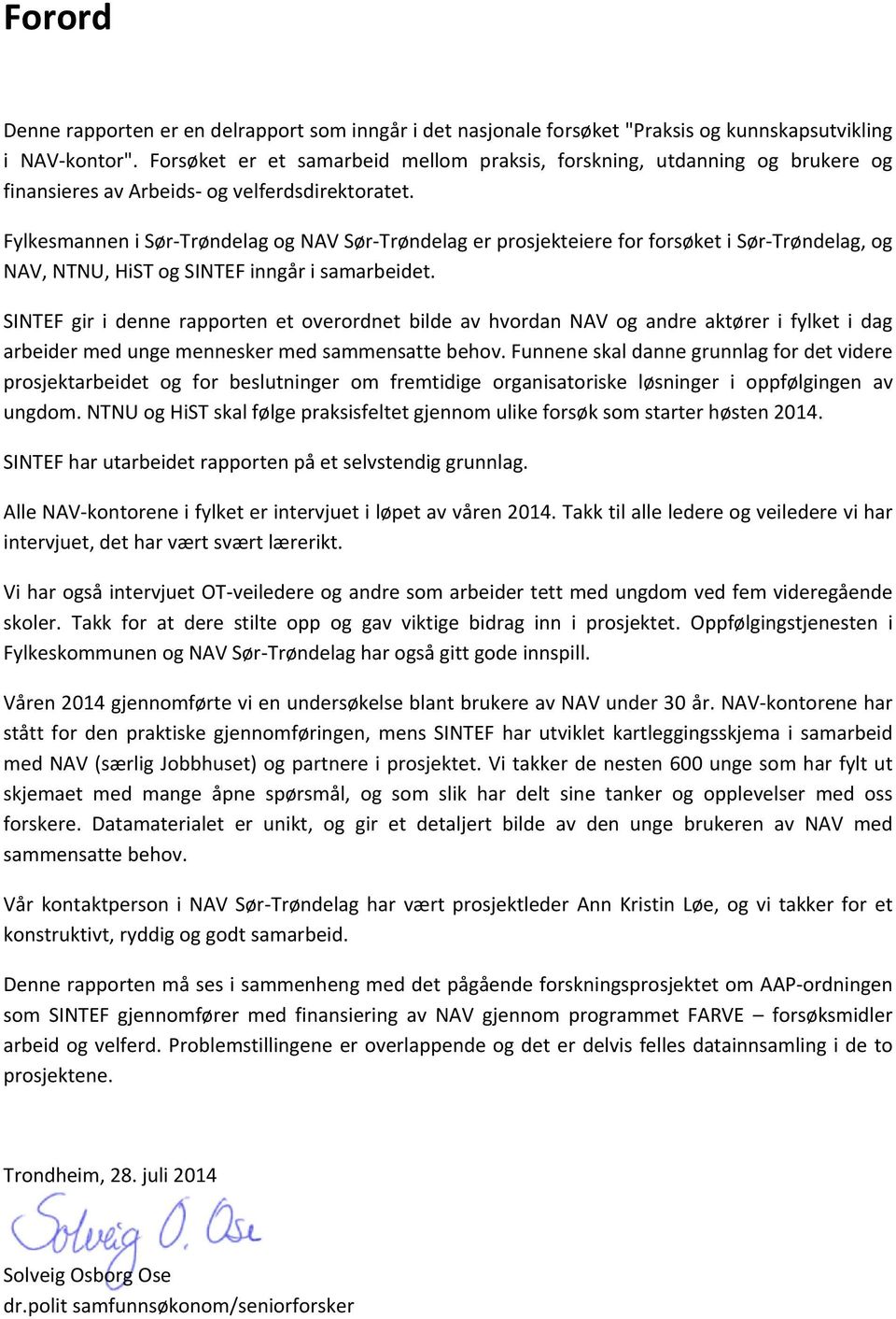 Fylkesmannen i Sør Trøndelag og NAV Sør Trøndelag er prosjekteiere for forsøket i Sør Trøndelag, og NAV, NTNU, HiST og SINTEF inngår i samarbeidet.