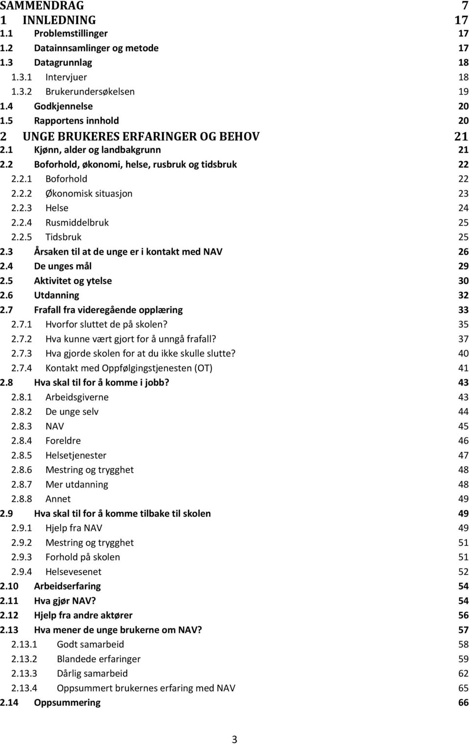 2.3 Helse 24 2.2.4 Rusmiddelbruk 25 2.2.5 Tidsbruk 25 2.3 Årsaken til at de unge er i kontakt med NAV 26 2.4 De unges mål 29 2.5 Aktivitet og ytelse 30 2.6 Utdanning 32 2.
