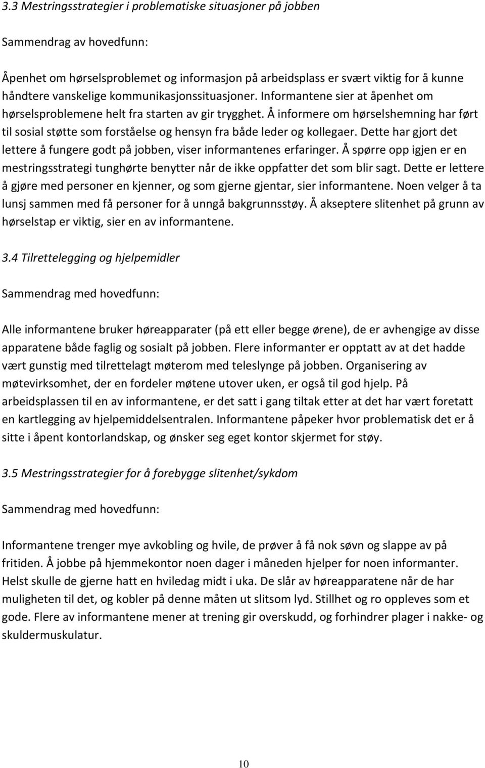 Å informere om hørselshemning har ført til sosial støtte som forståelse og hensyn fra både leder og kollegaer. Dette har gjort det lettere å fungere godt på jobben, viser informantenes erfaringer.