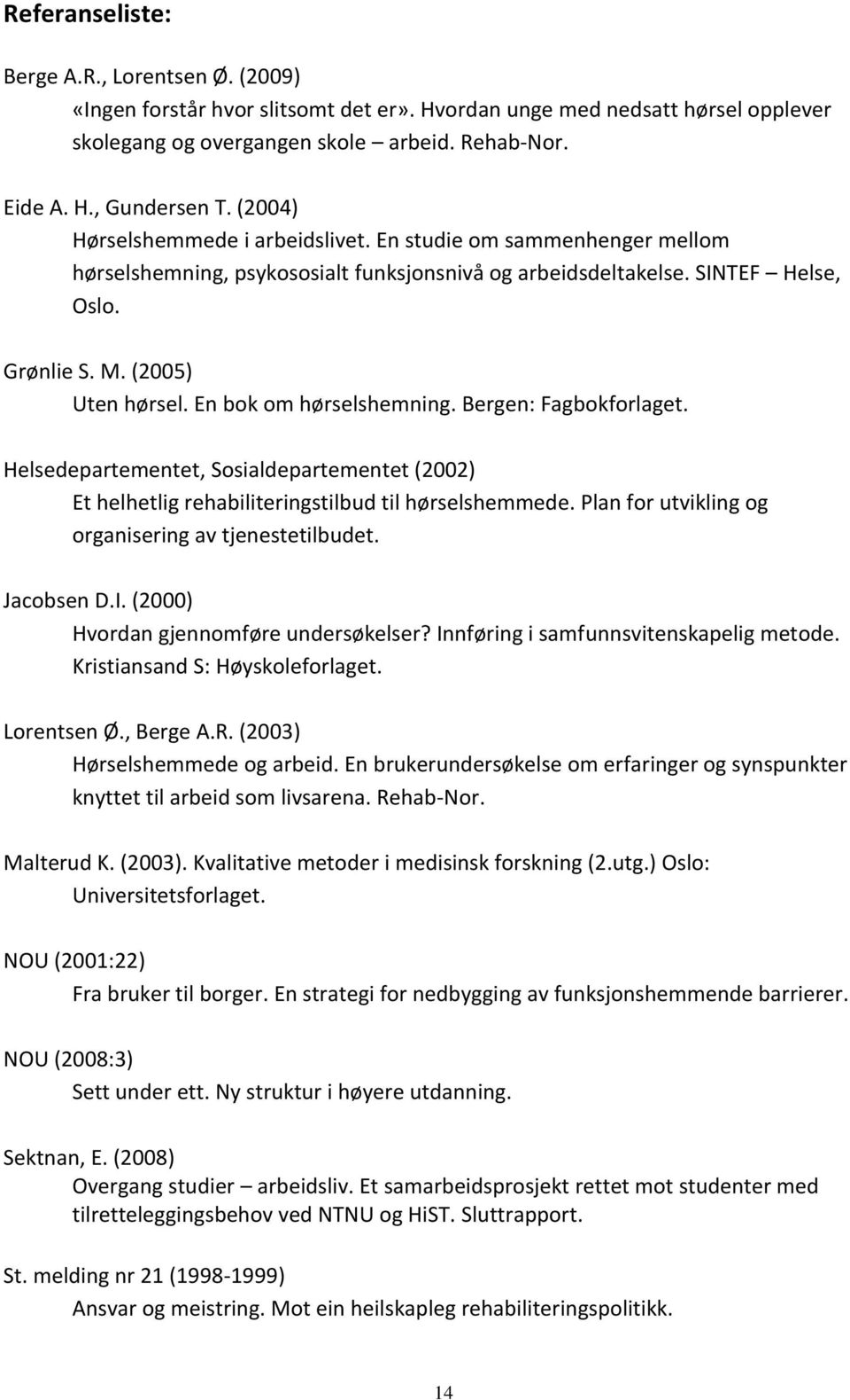 En bok om hørselshemning. Bergen: Fagbokforlaget. Helsedepartementet, Sosialdepartementet (2002) Et helhetlig rehabiliteringstilbud til hørselshemmede.
