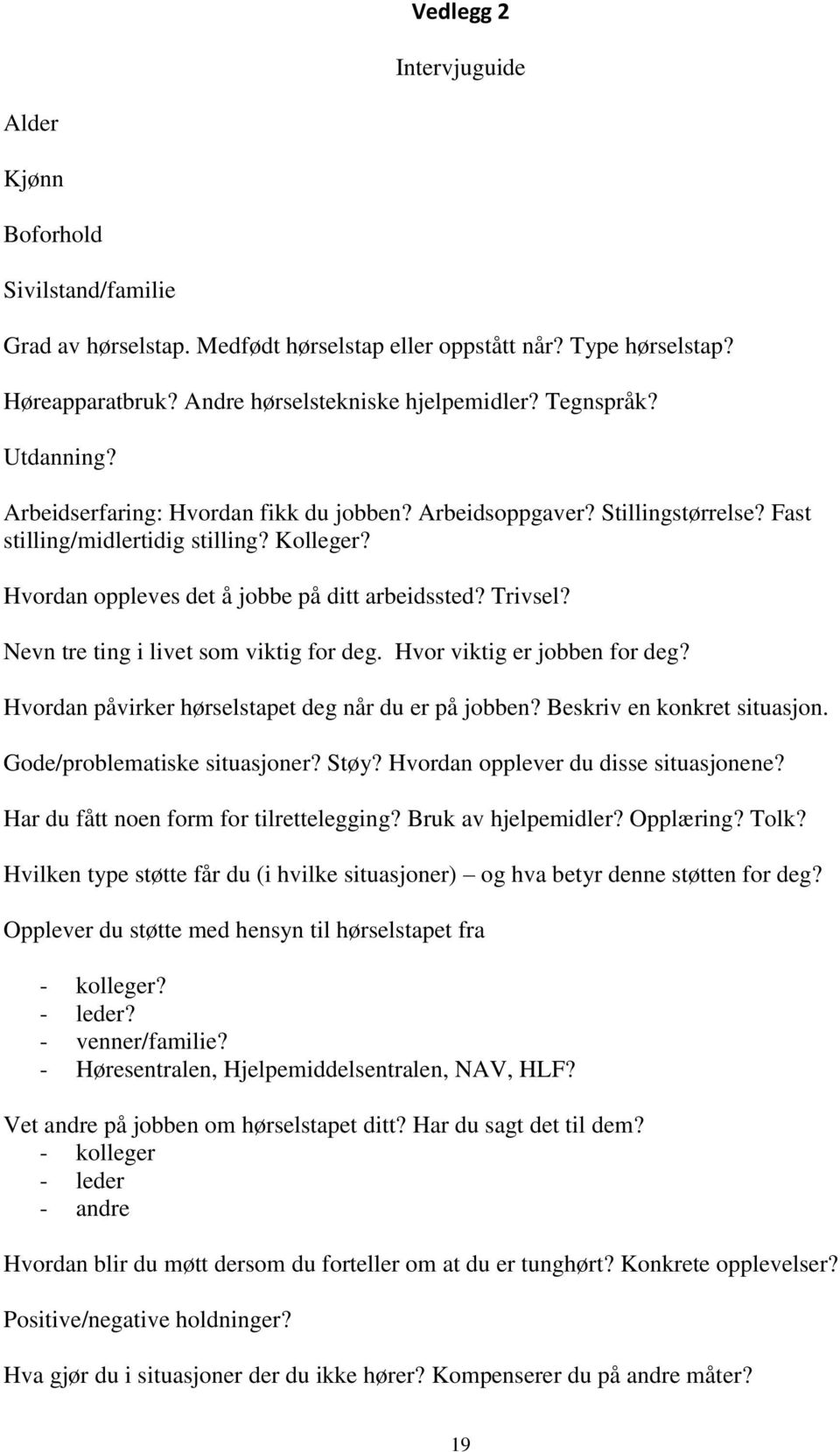 Trivsel? Nevn tre ting i livet som viktig for deg. Hvor viktig er jobben for deg? Hvordan påvirker hørselstapet deg når du er på jobben? Beskriv en konkret situasjon. Gode/problematiske situasjoner?