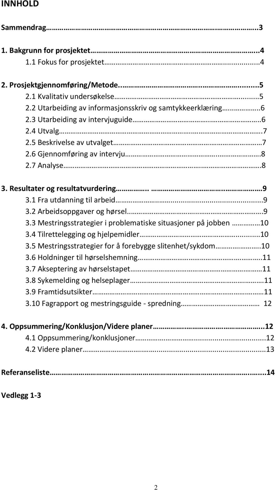 1 Fra utdanning til arbeid.....9 3.2 Arbeidsoppgaver og hørsel......9 3.3 Mestringsstrategier i problematiske situasjoner på jobben 10 3.4 Tilrettelegging og hjelpemidler...10 3.5 Mestringsstrategier for å forebygge slitenhet/sykdom.