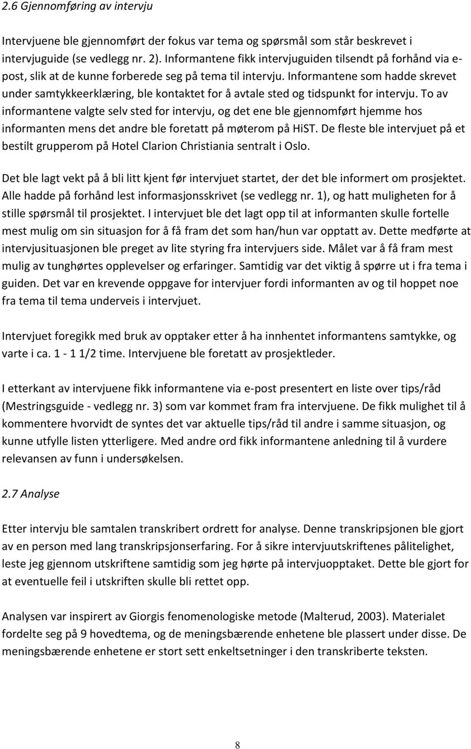 Informantene som hadde skrevet under samtykkeerklæring, ble kontaktet for å avtale sted og tidspunkt for intervju.