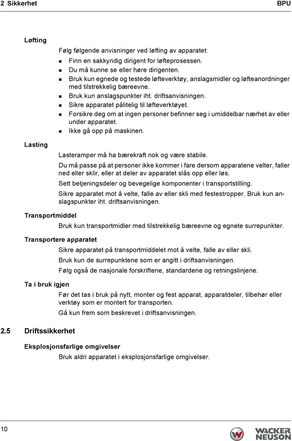 Forsikre deg om at ingen personer befinner seg i umiddelbar nærhet av eller under apparatet. Ikke gå opp på maskinen. Lasteramper må ha bærekraft nok og være stabile.