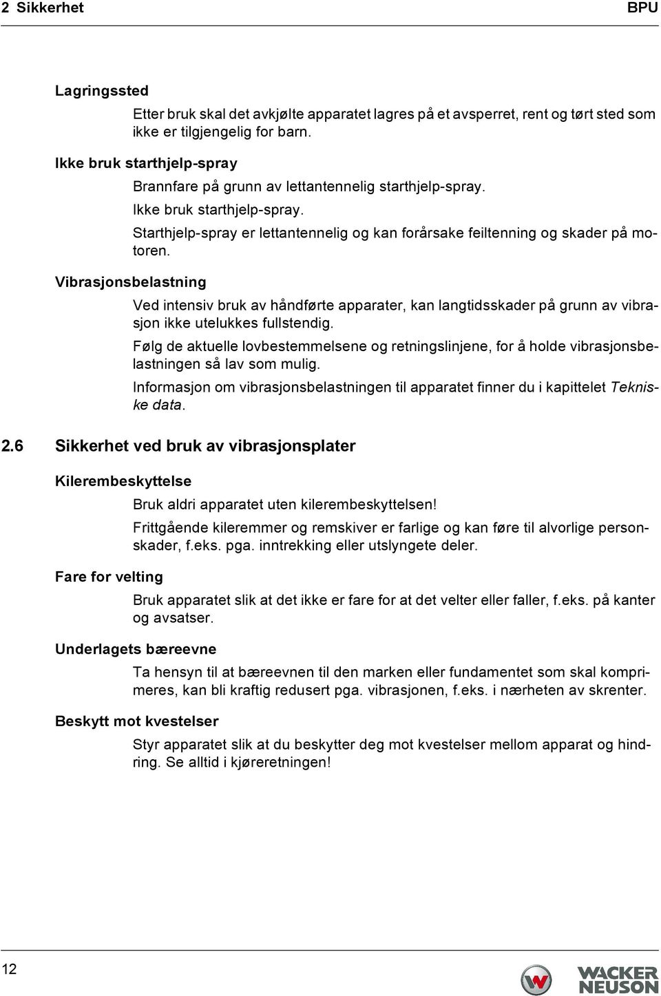 Vibrasjonsbelastning Ved intensiv bruk av håndførte apparater, kan langtidsskader på grunn av vibrasjon ikke utelukkes fullstendig.