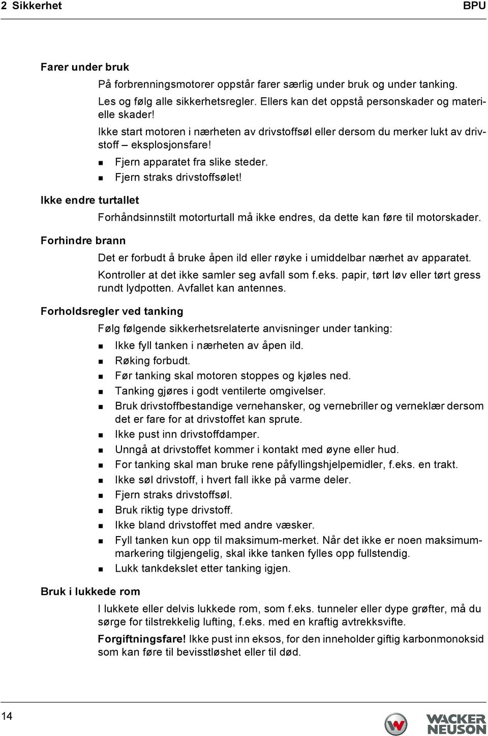 Ikke endre turtallet Forhåndsinnstilt motorturtall må ikke endres, da dette kan føre til motorskader. Forhindre brann Det er forbudt å bruke åpen ild eller røyke i umiddelbar nærhet av apparatet.