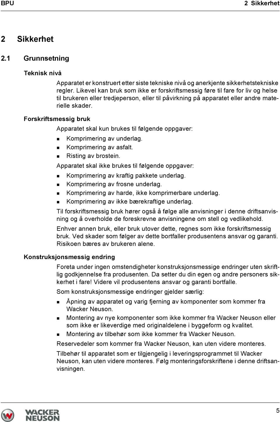 Forskriftsmessig bruk Apparatet skal kun brukes til følgende oppgaver: Komprimering av underlag. Komprimering av asfalt. Risting av brostein.