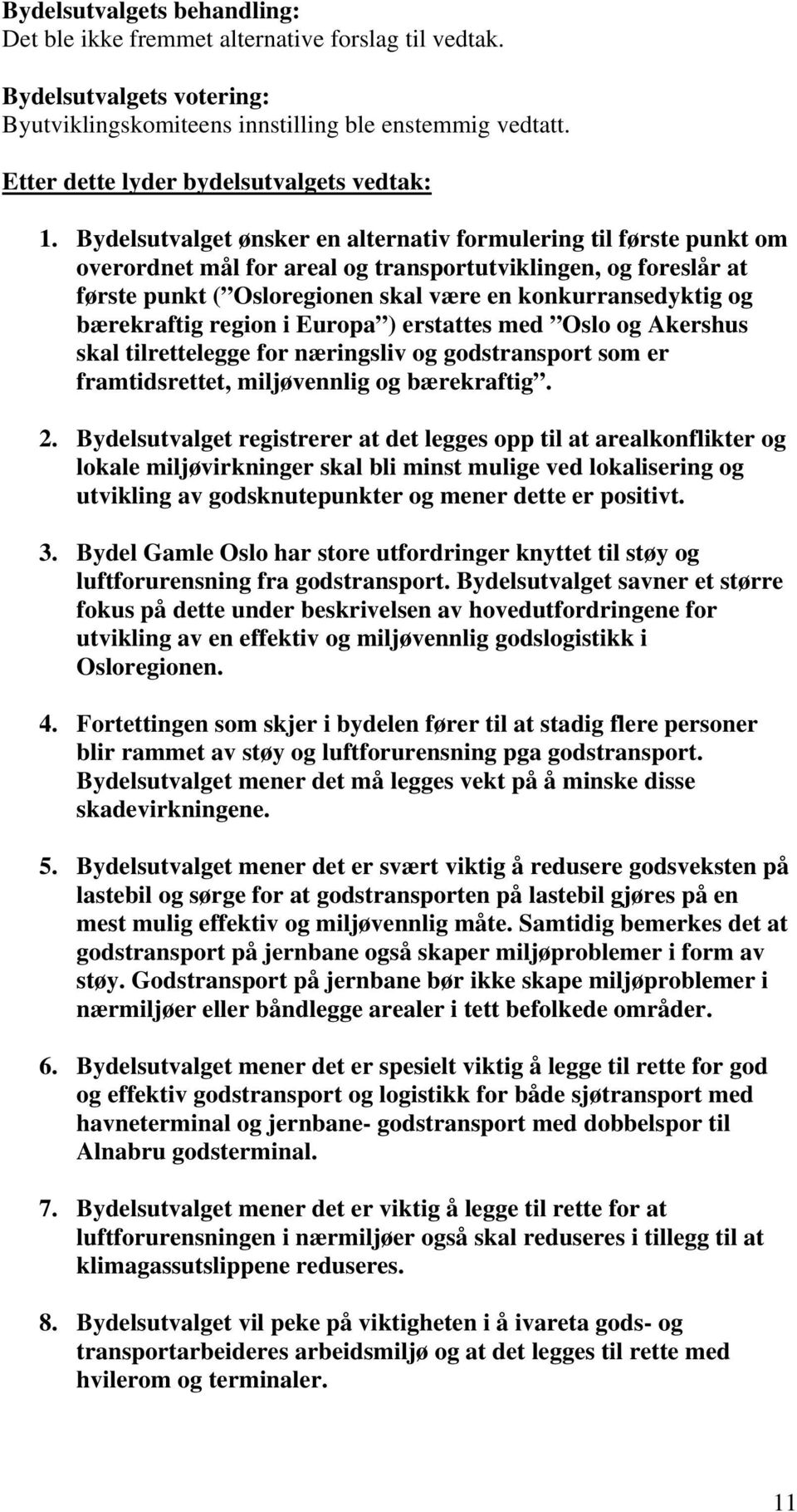 bærekraftig region i Europa ) erstattes med Oslo og Akershus skal tilrettelegge for næringsliv og godstransport som er framtidsrettet, miljøvennlig og bærekraftig. 2.