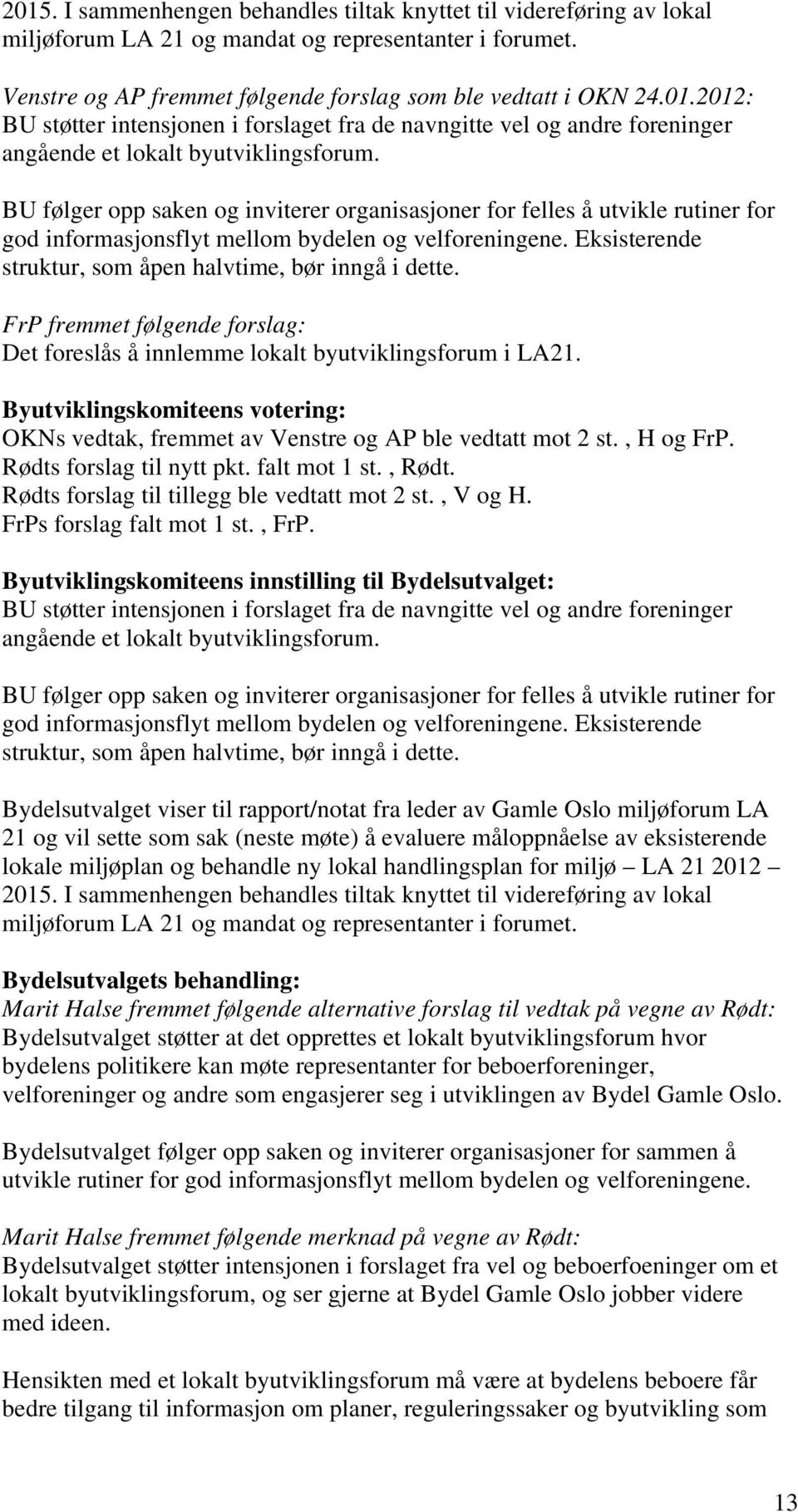 FrP fremmet følgende forslag: Det foreslås å innlemme lokalt byutviklingsforum i LA21. Byutviklingskomiteens votering: OKNs vedtak, fremmet av Venstre og AP ble vedtatt mot 2 st., H og FrP.