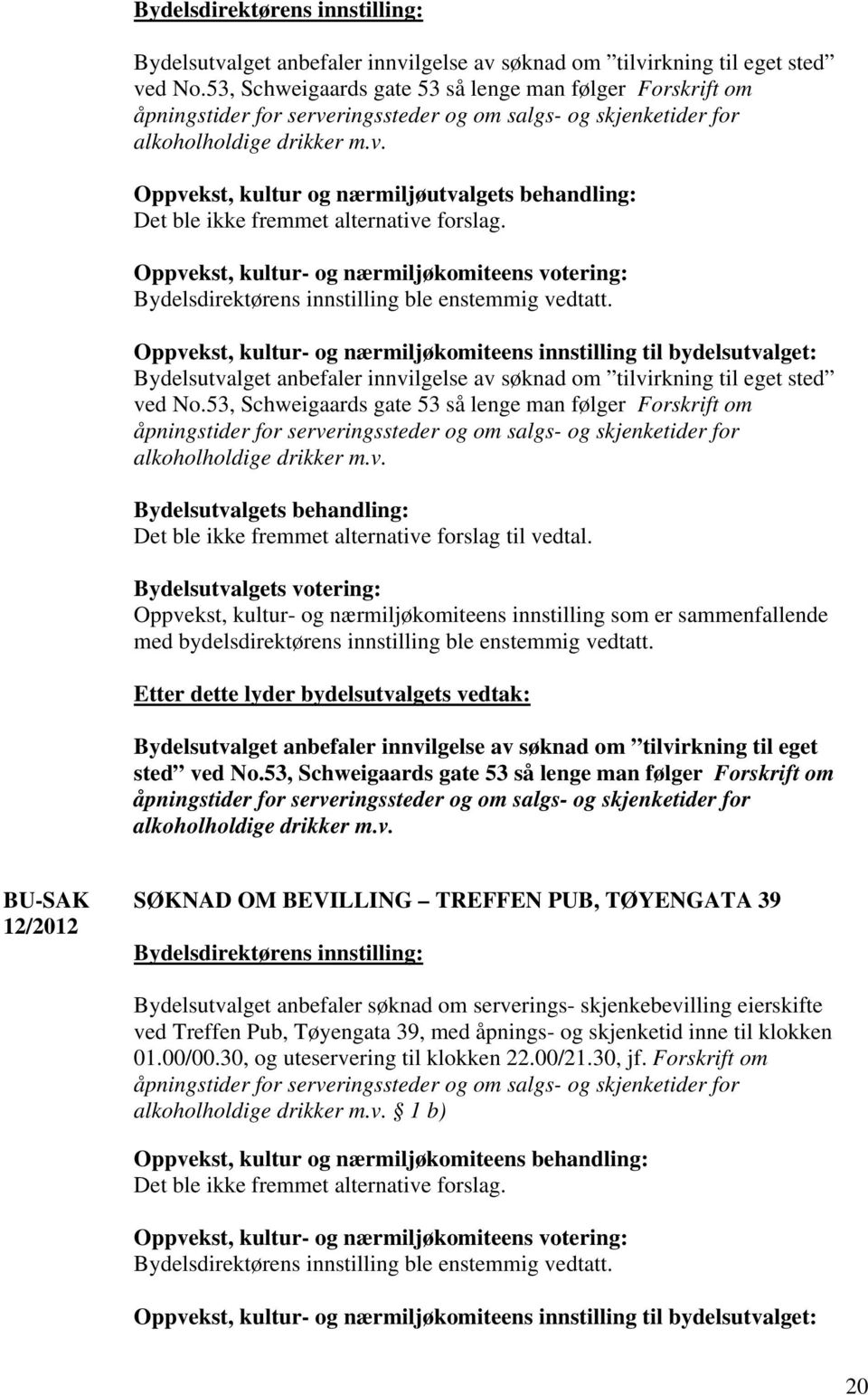 Oppvekst, kultur- og nærmiljøkomiteens votering: Bydelsdirektørens innstilling ble enstemmig vedtatt.