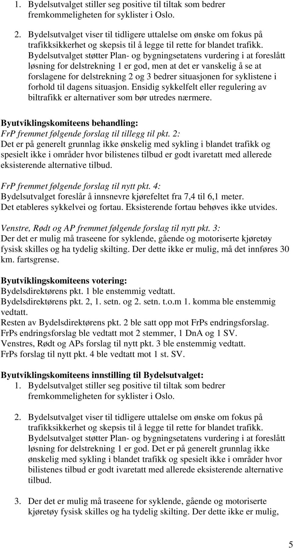 Bydelsutvalget støtter Plan- og bygningsetatens vurdering i at foreslått løsning for delstrekning 1 er god, men at det er vanskelig å se at forslagene for delstrekning 2 og 3 bedrer situasjonen for