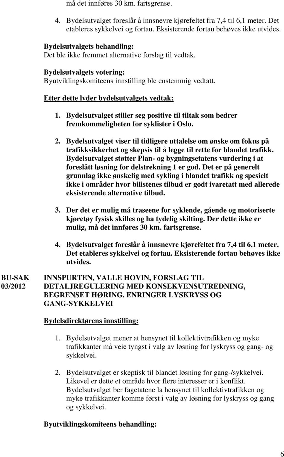 Bydelsutvalget stiller seg positive til tiltak som bedrer fremkommeligheten for syklister i Oslo. 2.