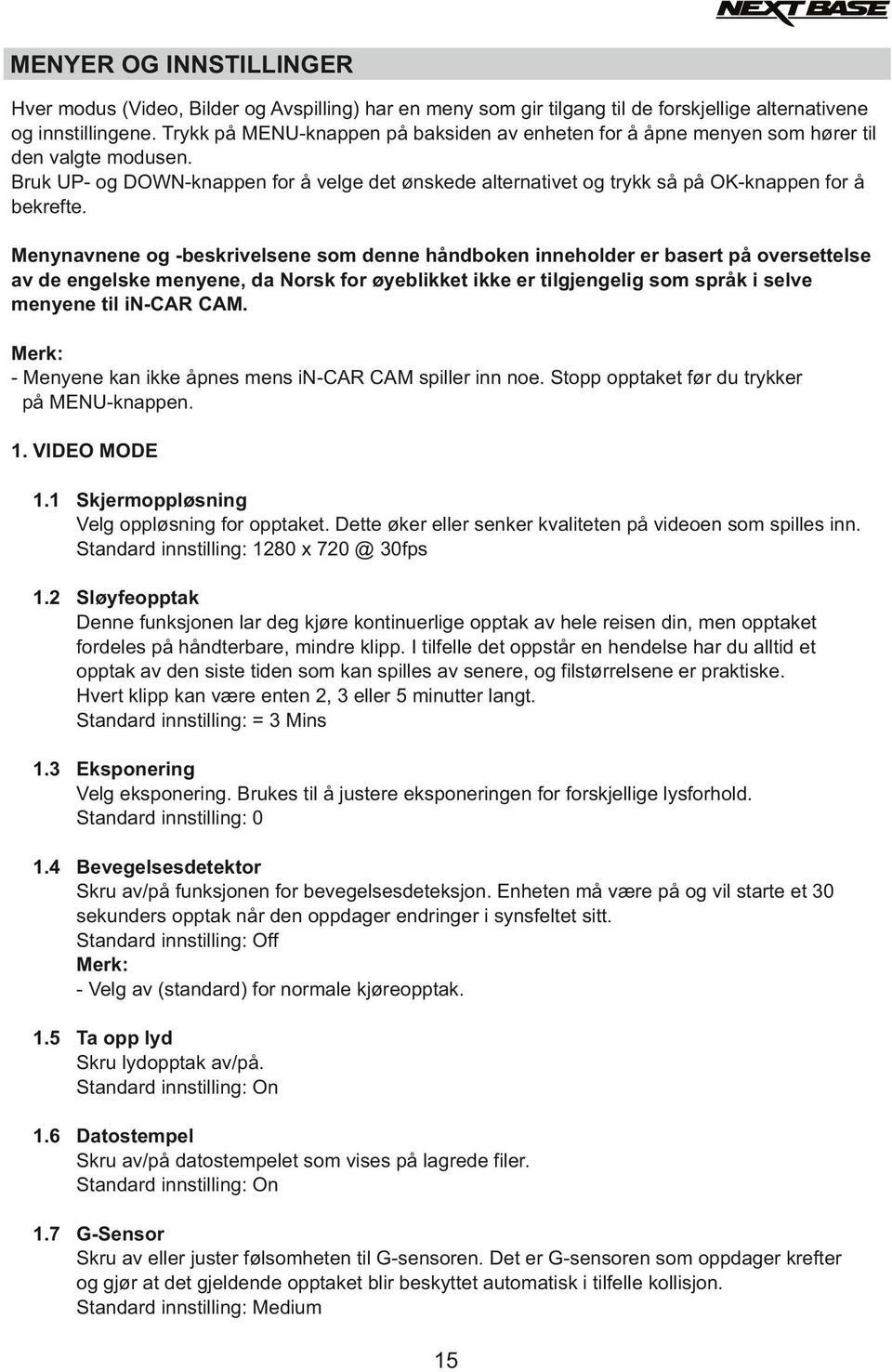 Menynavnene og -beskrivelsene som denne håndboken inneholder er basert på oversettelse av de engelske menyene, da Norsk for øyeblikket ikke er tilgjengelig som språk i selve menyene til in-car CAM.