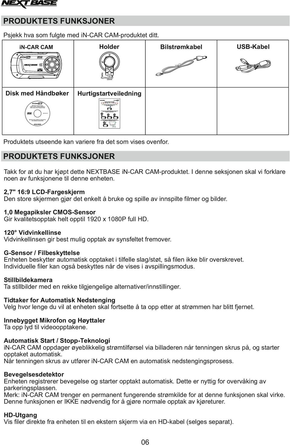 PRODUKTETS FUNKSJONER Takk for at du har kjøpt dette NEXTBASE in-car CAM-produktet. I denne seksjonen skal vi forklare noen av funksjonene til denne enheten.