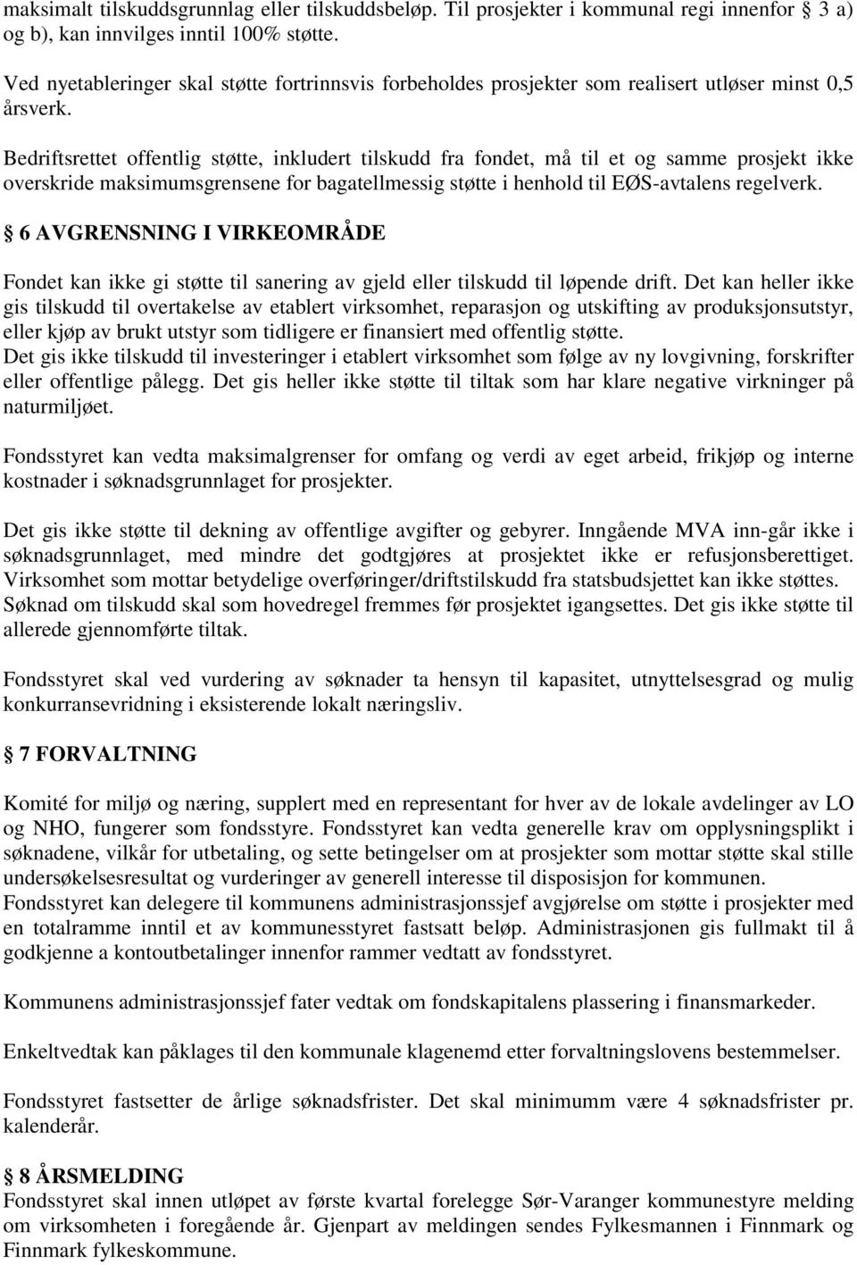 Bedriftsrettet offentlig støtte, inkludert tilskudd fra fondet, må til et og samme prosjekt ikke overskride maksimumsgrensene for bagatellmessig støtte i henhold til EØS-avtalens regelverk.