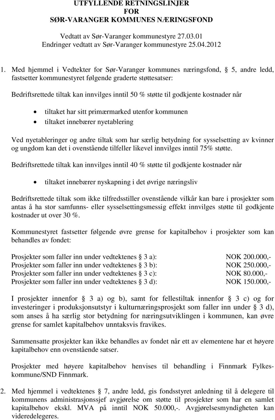 godkjente kostnader når tiltaket har sitt primærmarked utenfor kommunen tiltaket innebærer nyetablering Ved nyetableringer og andre tiltak som har særlig betydning for sysselsetting av kvinner og