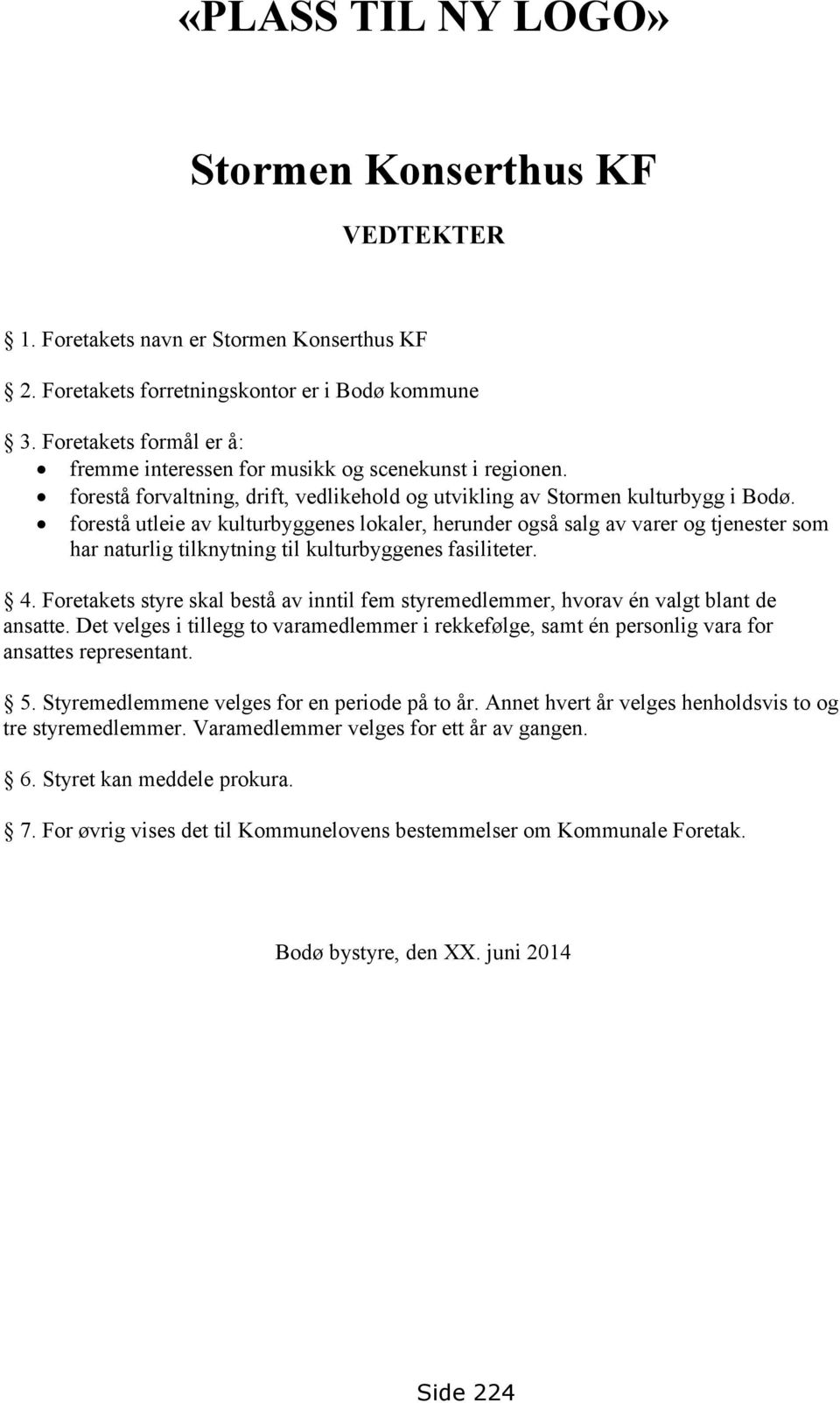 forestå utleie av kulturbyggenes lokaler, herunder også salg av varer og tjenester som har naturlig tilknytning til kulturbyggenes fasiliteter. 4.