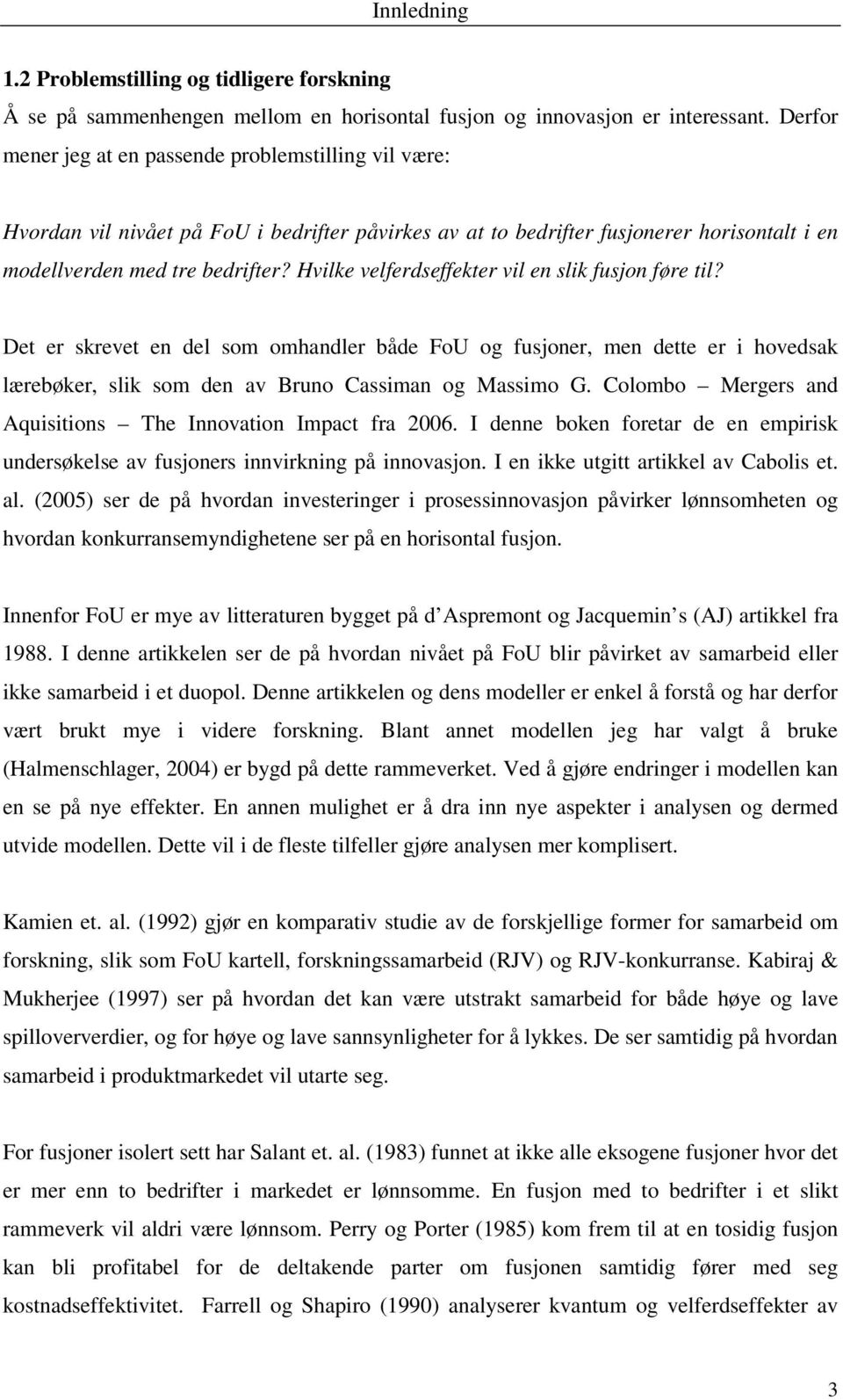 Hvilke velferdseffekter vil en slik fusjon føre til? Det er skrevet en del som omhandler både FoU og fusjoner, men dette er i hovedsak lærebøker, slik som den av Bruno Cassiman og Massimo G.