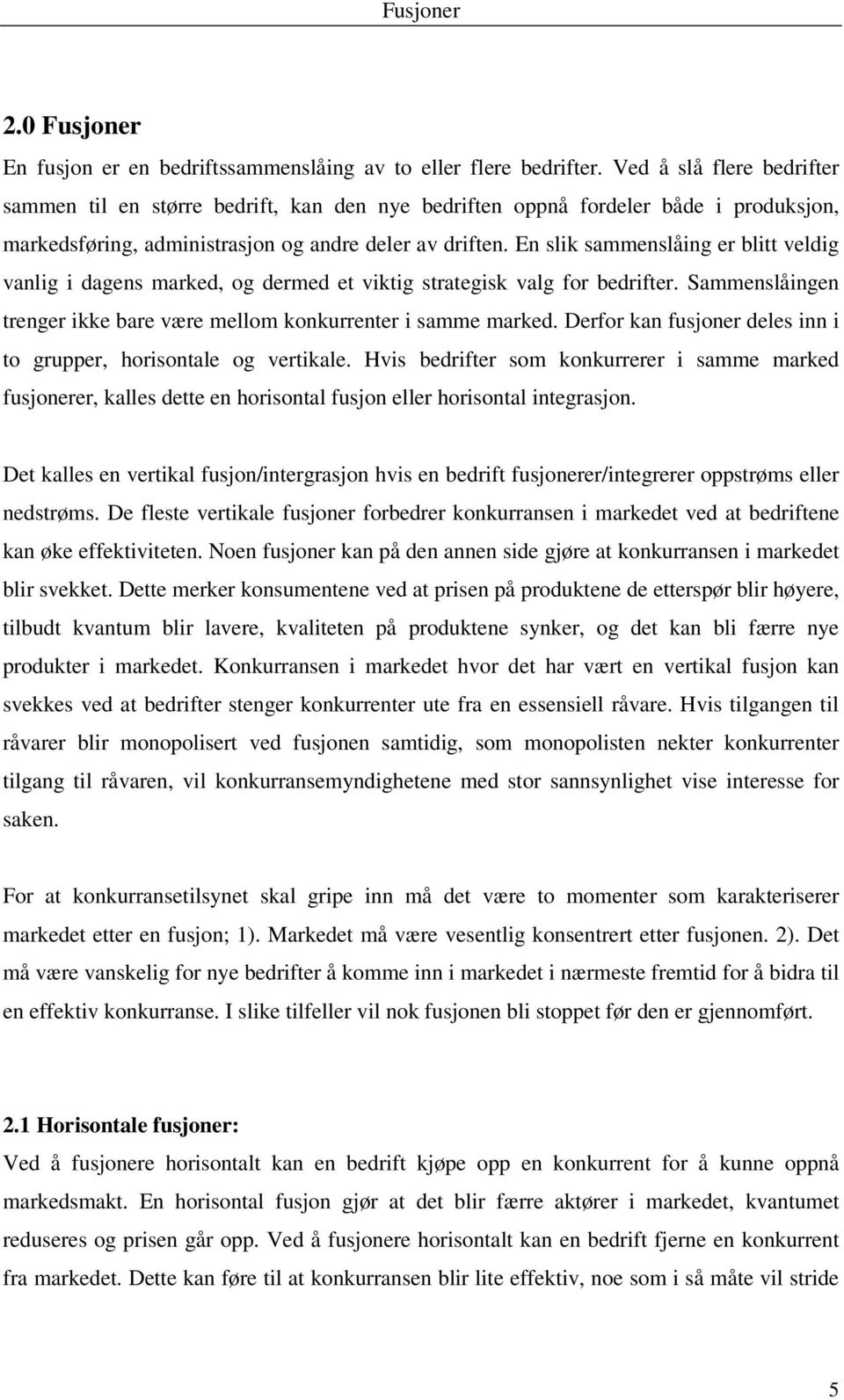 En slik sammenslåing er blitt veldig vanlig i dagens marked, og dermed et viktig strategisk valg for bedrifter. Sammenslåingen trenger ikke bare være mellom konkurrenter i samme marked.