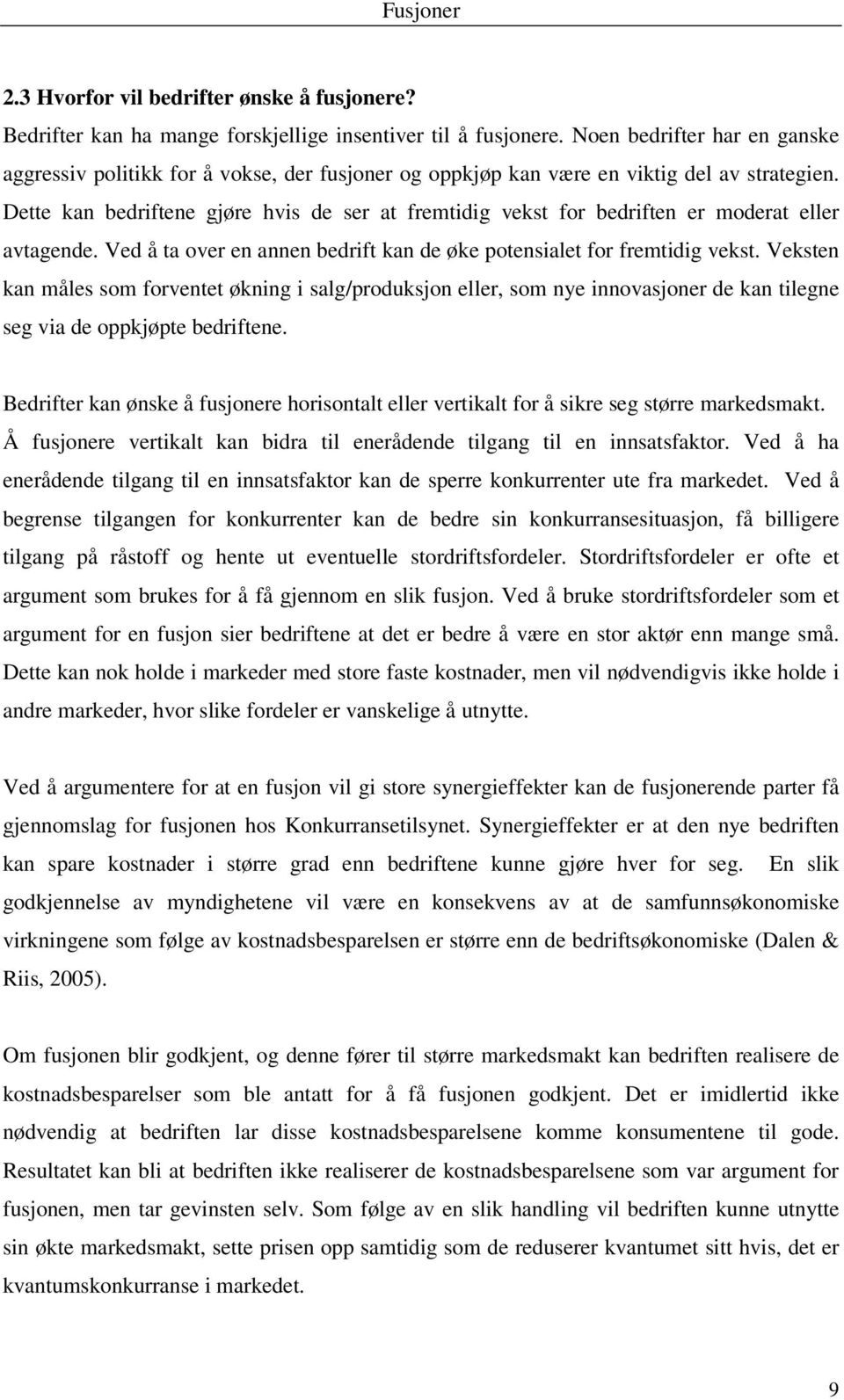 Dette kan bedriftene gjøre hvis de ser at fremtidig vekst for bedriften er moderat eller avtagende. Ved å ta over en annen bedrift kan de øke potensialet for fremtidig vekst.