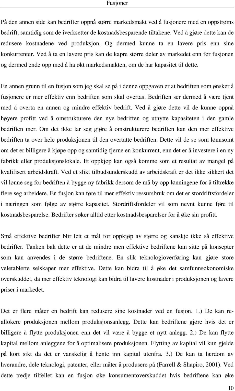 Ved å ta en lavere pris kan de kapre større deler av markedet enn før fusjonen og dermed ende opp med å ha økt markedsmakten, om de har kapasitet til dette.