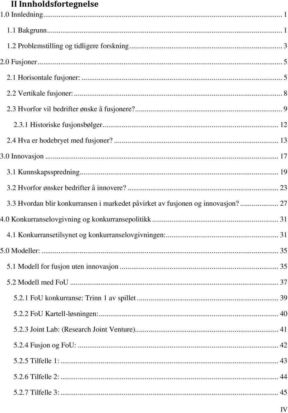 Hvorfor ønsker bedrifter å innovere?... 3 3.3 Hvordan blir konkurransen i markedet påvirket av fusjonen og innovasjon?... 7 4.0 Konkurranselovgivning og konkurransepolitikk... 31 4.