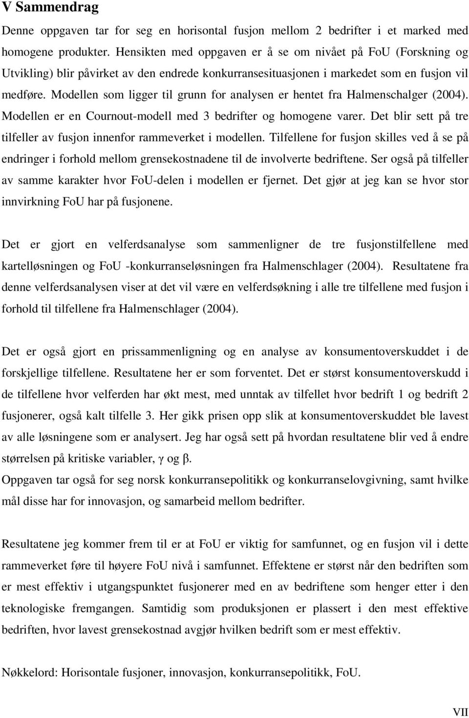 Modellen som ligger til grunn for analysen er hentet fra Halmenschalger (004). Modellen er en Cournout-modell med 3 bedrifter og homogene varer.