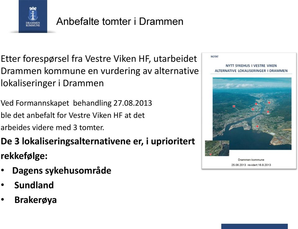 27.08.2013 ble det anbefalt for Vestre Viken HF at det arbeides videre med 3 tomter.