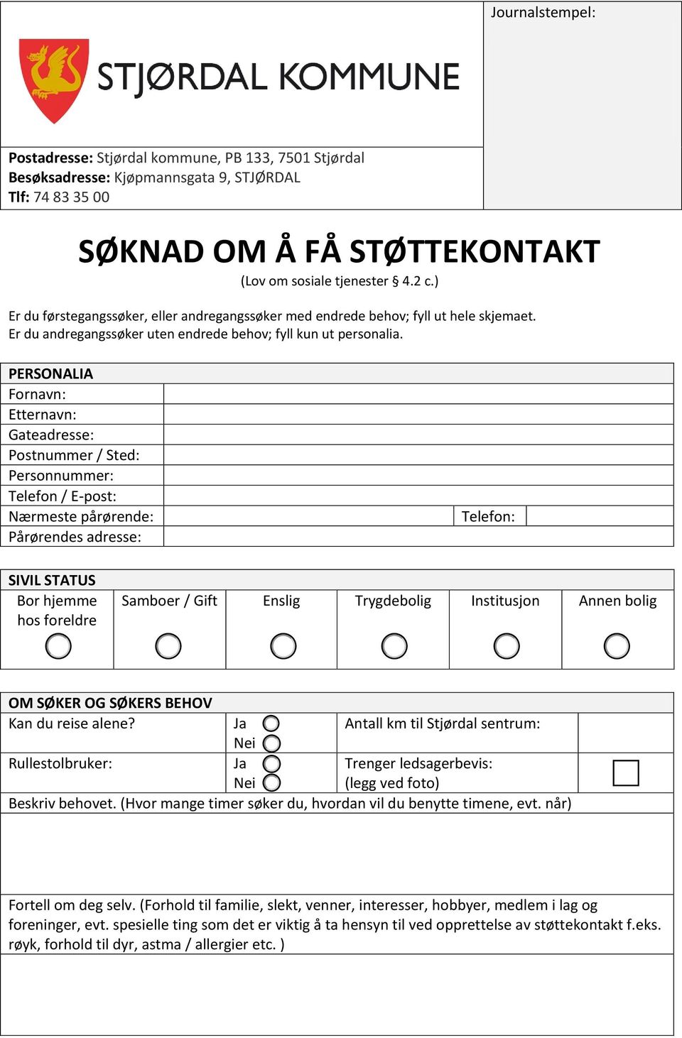 PERSONALIA Fornavn: Etternavn: Gateadresse: Postnummer / Sted: Personnummer: Telefon / E-post: Nærmeste pårørende: Pårørendes adresse: SIVIL STATUS Bor hjemme hos foreldre Samboer / Gift Enslig