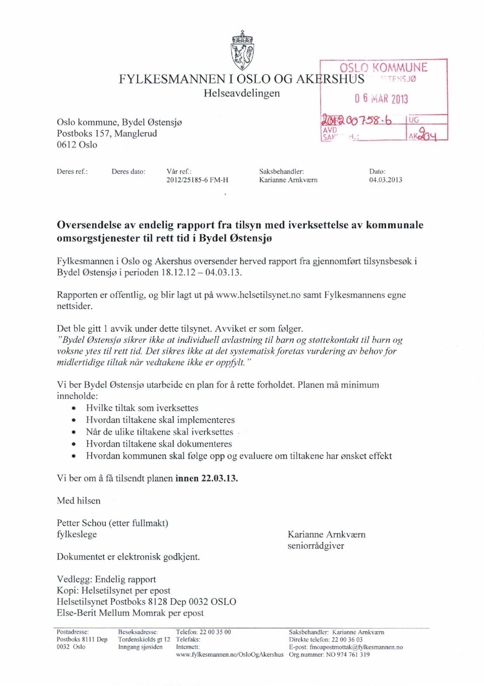 2013 Oversendelse av endelig rapport fra tilsyn med iverksettelse av kommunale omsorgstjenester til rett tid i Bydel østensjø Fylkesmannen i Oslo og Akershus oversender herved rapport fra gjennomført