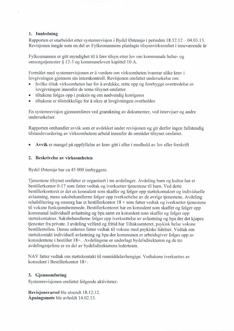 kommuneloven kapittel 10 A. Formålet med systemrevisjonen er å vurdere om virksomheten ivaretar ulike krav i lovgivningen gjennom sin internkontroll. R.