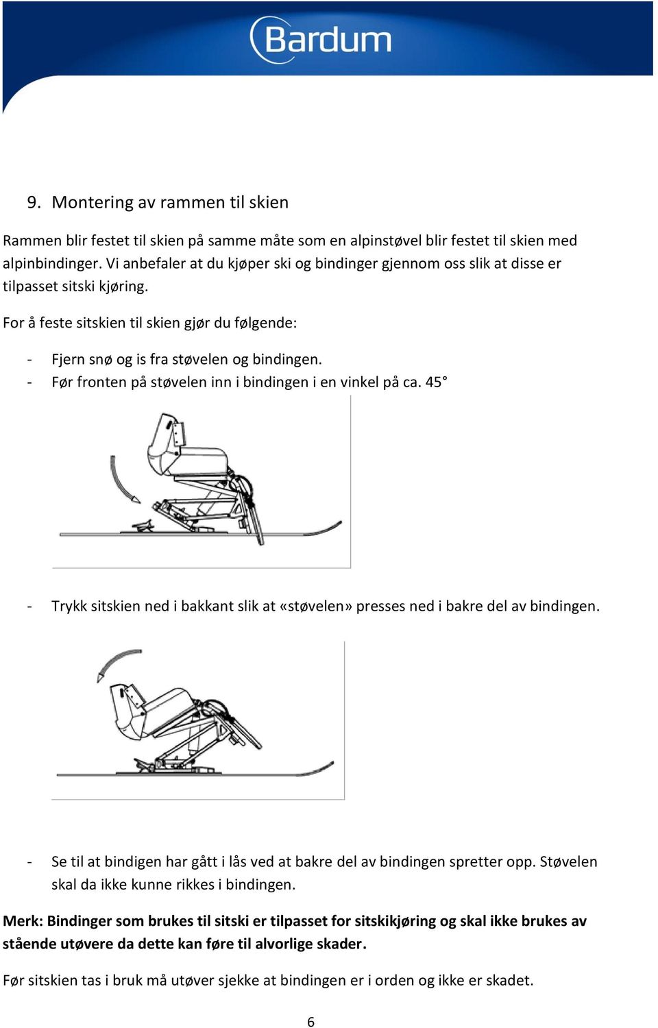 - Før fronten på støvelen inn i bindingen i en vinkel på ca. 45 - Trykk sitskien ned i bakkant slik at «støvelen» presses ned i bakre del av bindingen.