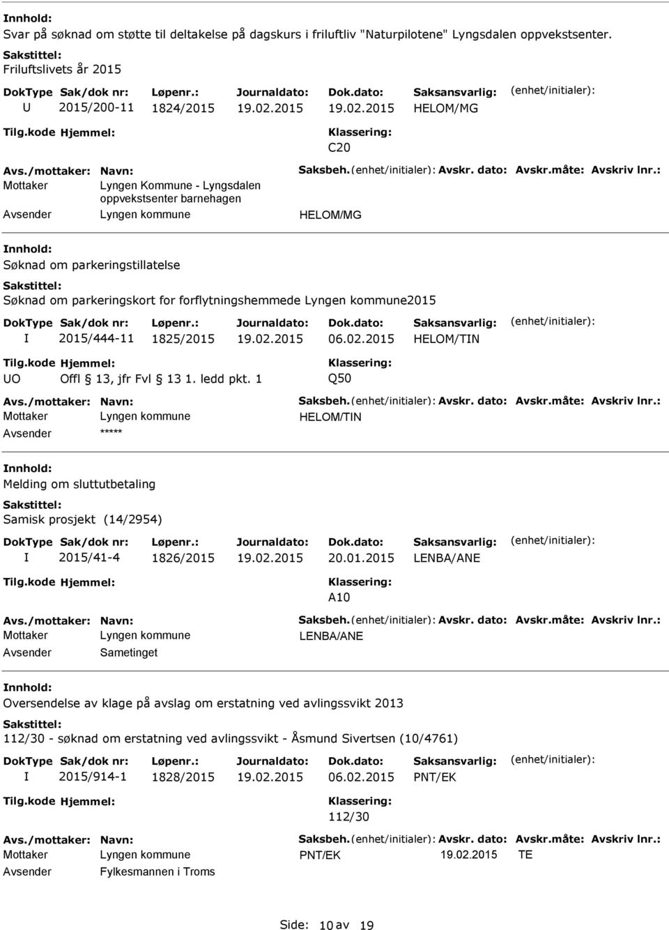 : Mottaker Lyngen Kommune - Lyngsdalen oppvekstsenter barnehagen HELOM/MG Søknad om parkeringstillatelse Søknad om parkeringskort for forflytningshemmede 2015 2015/444-11 1825/2015 06.02.