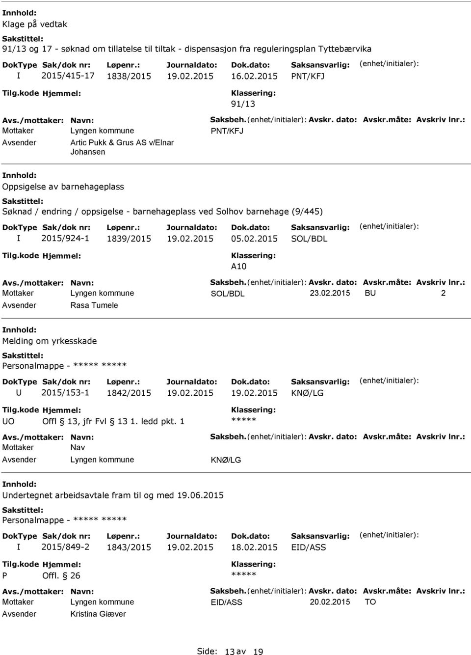 2015 SOL/BDL A10 Avs./mottaker: Navn: Saksbeh. Avskr. dato: Avskr.måte: Avskriv lnr.: SOL/BDL 23.02.2015 B 2 Rasa Tumele Melding om yrkesskade ersonalmappe - 2015/153-1 1842/2015 KNØ/LG O Avs.