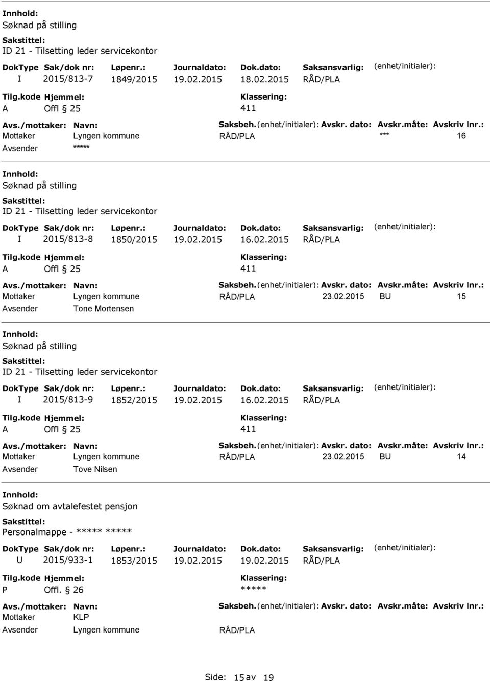 2015 B 15 Tone Mortensen Søknad på stilling D 21 - Tilsetting leder servicekontor 2015/813-9 1852/2015 A Offl 25 411 Avs./mottaker: Navn: Saksbeh. Avskr. dato: Avskr.