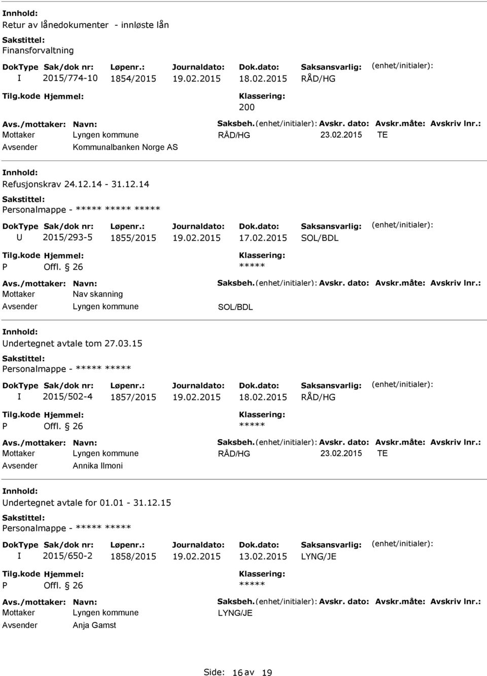 : Mottaker Nav skanning SOL/BDL ndertegnet avtale tom 27.03.15 ersonalmappe - 2015/502-4 1857/2015 RÅD/HG Avs./mottaker: Navn: Saksbeh. Avskr. dato: Avskr.måte: Avskriv lnr.: RÅD/HG 23.02.2015 TE Annika lmoni ndertegnet avtale for 01.