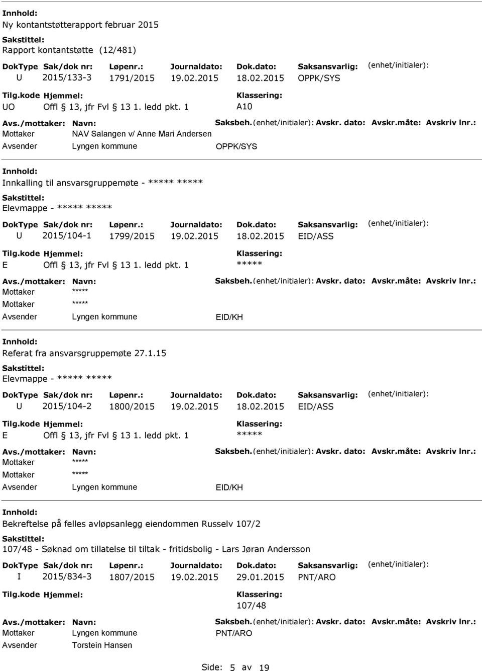 : Mottaker Mottaker ED/KH Referat fra ansvarsgruppemøte 27.1.15 Elevmappe - 2015/104-2 1800/2015 ED/ASS E Avs./mottaker: Navn: Saksbeh. Avskr. dato: Avskr.måte: Avskriv lnr.