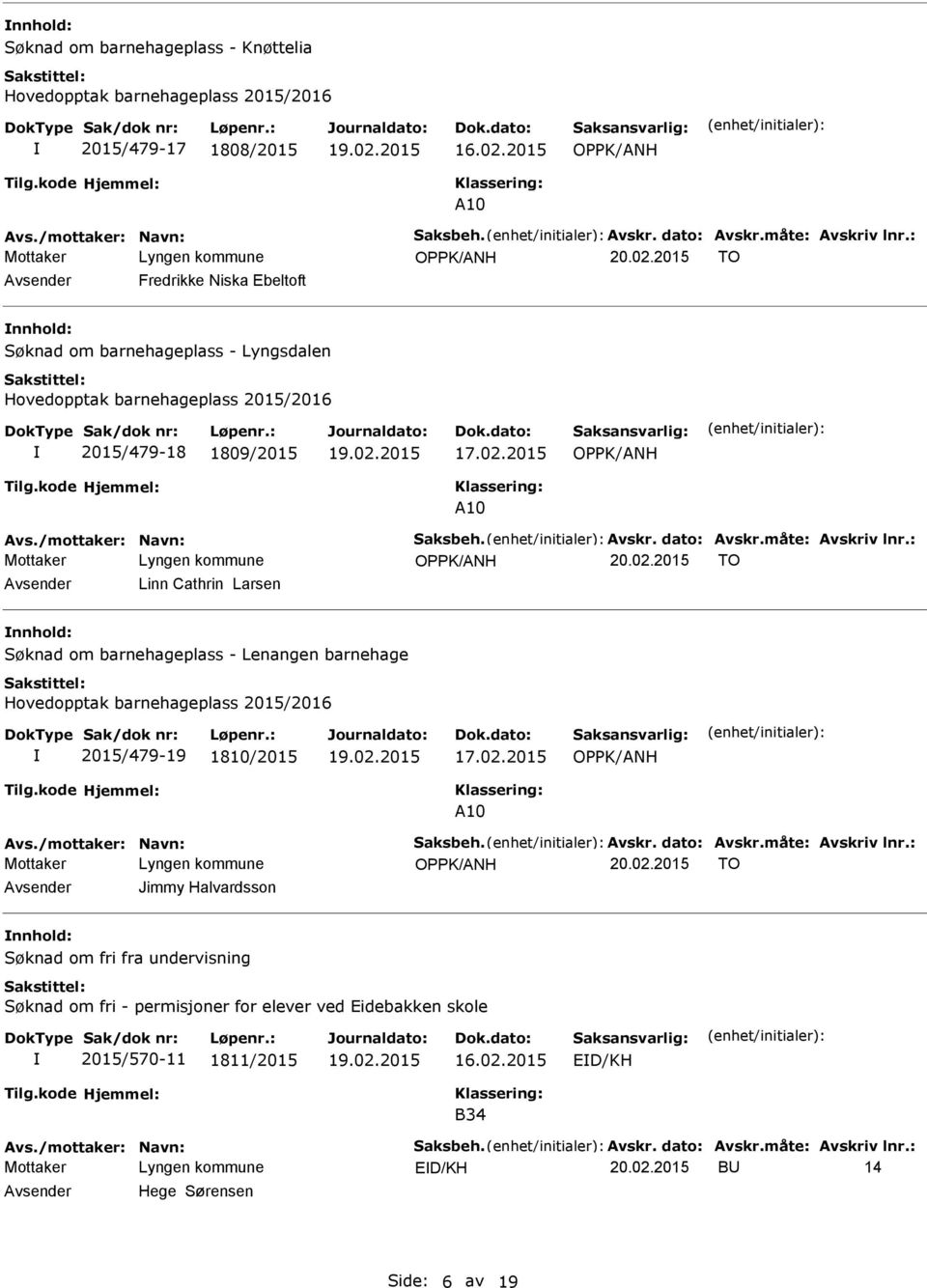 måte: Avskriv lnr.: OK/ANH 20.02.2015 TO Linn Cathrin Larsen Søknad om barnehageplass - Lenangen barnehage Hovedopptak barnehageplass 2015/2016 2015/479-19 1810/2015 OK/ANH A10 Avs.