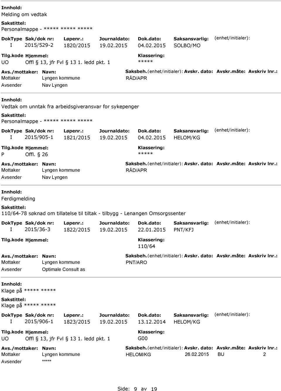 måte: Avskriv lnr.: RÅD/AR Nav Lyngen Ferdigmelding 110/64-78 søknad om tillatelse til tiltak - tilbygg - Lenangen Omsorgssenter 2015/36-3 1822/2015 22.01.2015 110/64 Avs.