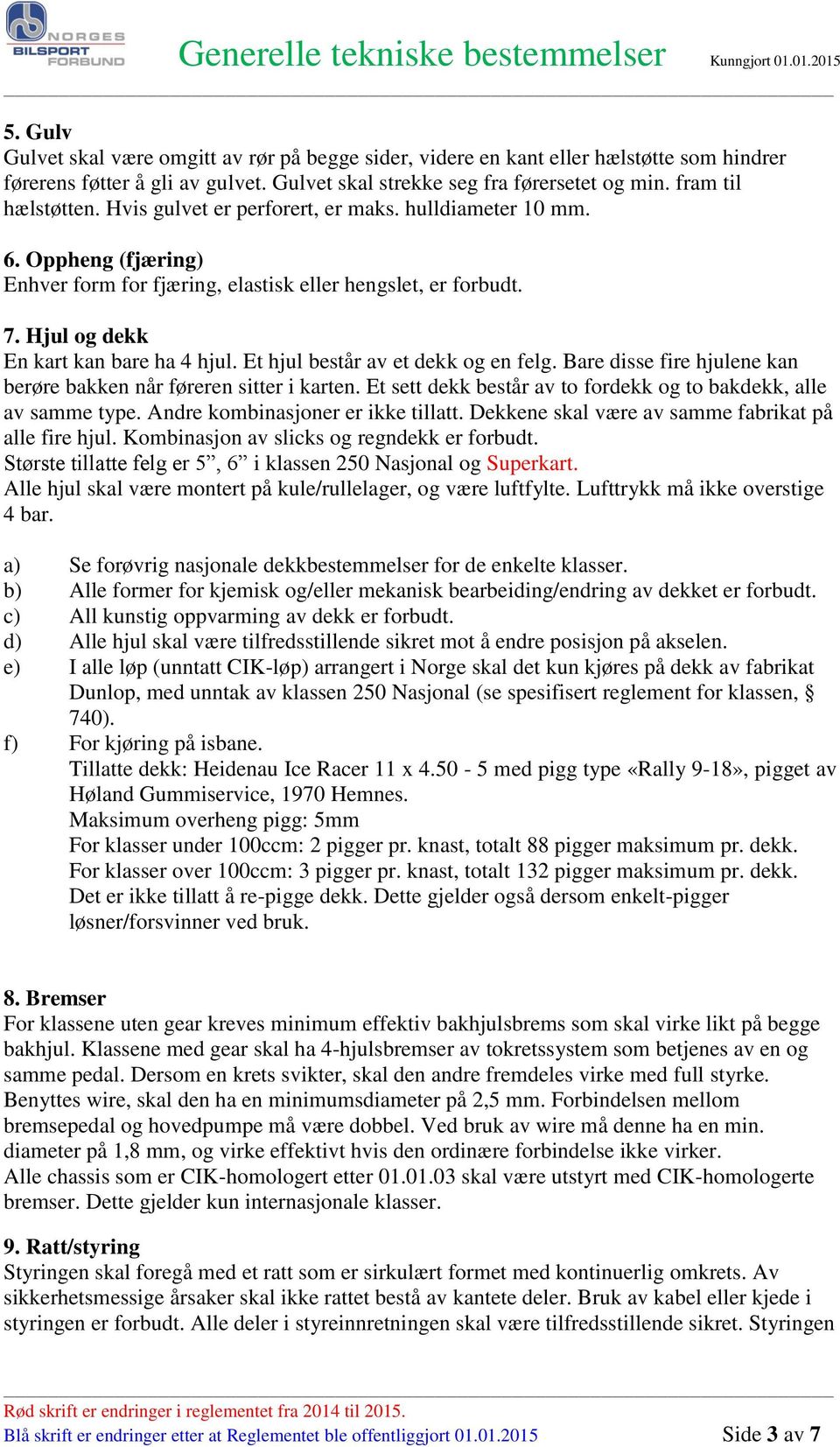 Oppheng (fjæring) Enhver form for fjæring, elastisk eller hengslet, er forbudt. 7. Hjul og dekk En kart kan bare ha 4 hjul. Et hjul består av et dekk og en felg.